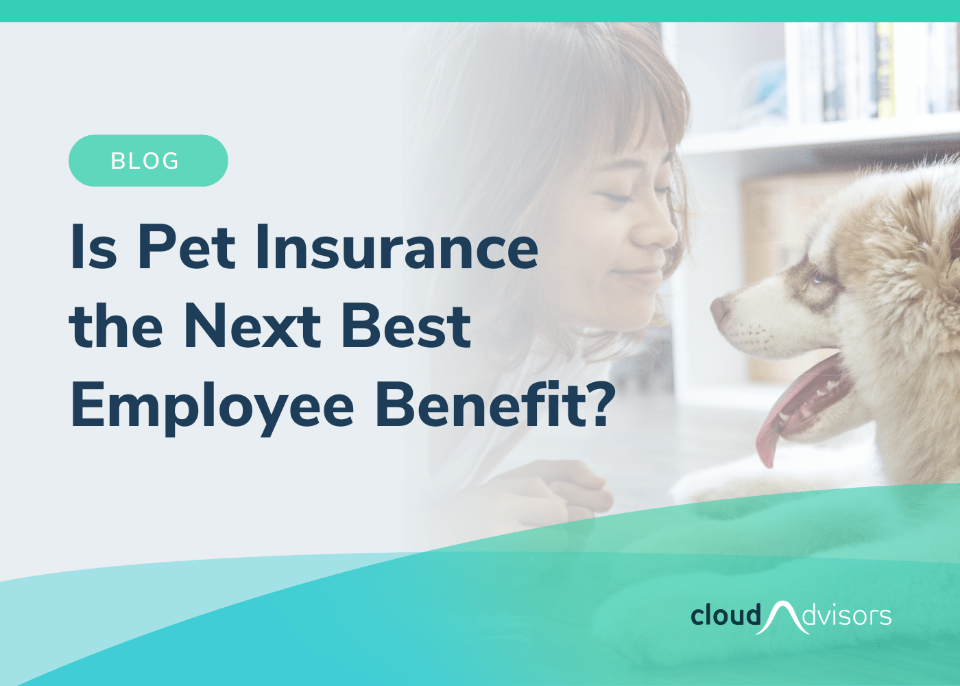 Pet Insurance Is The Next Best Employee Benefit CloudAdvisors Blog